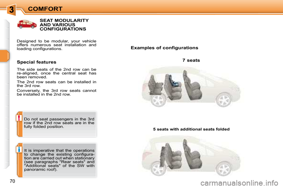 Peugeot 308 SW BL 2008  Owners Manual i
!
70
COMFORT
           SEAT MODULARITY AND VARIOUS CONFIGURATIONS 
  Examples of configurations   7 seats  
 It  is  imperative  that  the  operations  
�t�o�  �c�h�a�n�g�e�  �t�h�e�  �e�x�i�s�t�i�