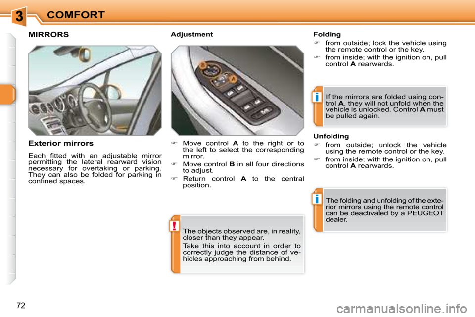Peugeot 308 SW BL 2008 Workshop Manual !
i
i
72
COMFORT The objects observed are, in reality,  
closer than they appear.  
 Take  this  into  account  in  order  to  
correctly  judge  the  distance  of  ve-
hicles approaching from behind.