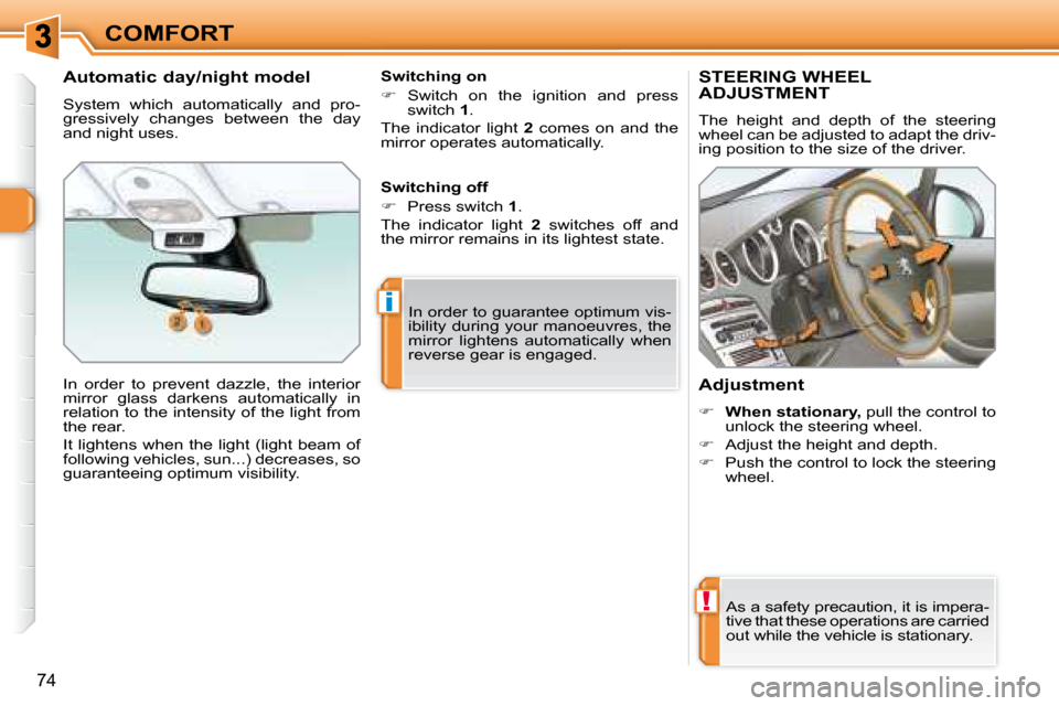Peugeot 308 SW BL 2008  Owners Manual !
i
74
COMFORT
       STEERING WHEEL ADJUSTMENT 
 The  height  and  depth  of  the  steering  
wheel can be adjusted to adapt the driv-
ing position to the size of the driver.  
  Adjustment  
   
�