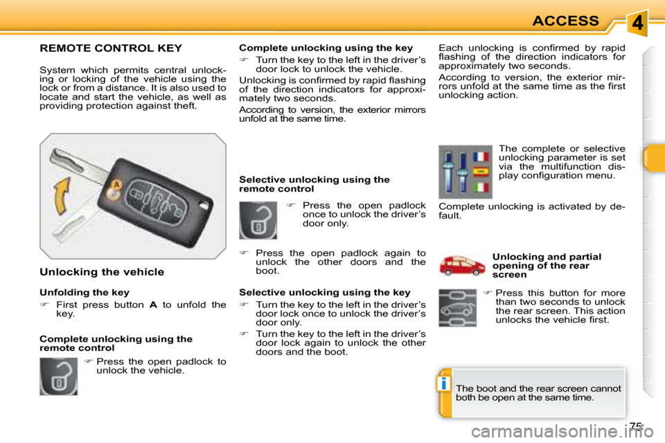 Peugeot 308 SW BL 2008 Workshop Manual i
75
ACCESS
   
�    Press  the  open  padlock 
once to unlock the driver’s  
door only. 
   Selective unlocking using the 
remote control  
  Selective unlocking using the key  
   
�    Turn