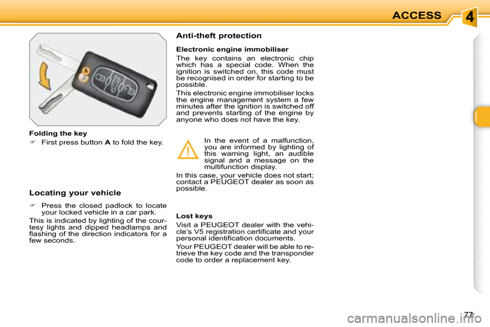 Peugeot 308 SW BL 2008 Repair Manual 77
ACCESS
  Locating your vehicle  
   
�    Press  the  closed  padlock  to  locate 
your locked vehicle in a car park.  
 This is indicated by lighting of the cour- 
tesy  lights  and  dipped  he