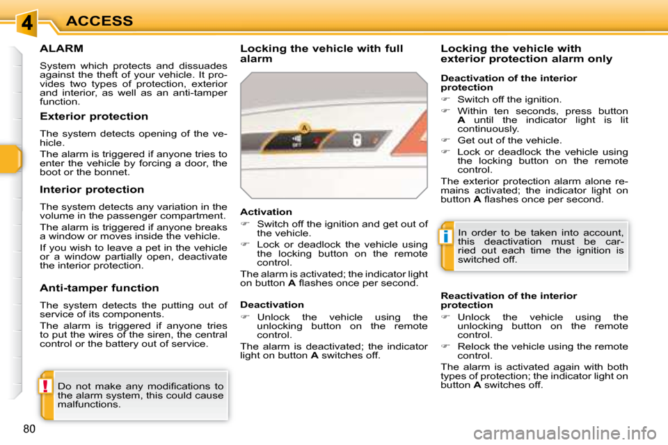 Peugeot 308 SW BL 2008 Repair Manual !
i
80
ACCESS
     ALARM 
 System  which  protects  and  dissuades  
against  the  theft  of  your  vehicle.  It  pro-
�v�i�d�e�s�  �t�w�o�  �t�y�p�e�s�  �o�f�  �p�r�o�t�e�c�t�i�o�n�,�  �e�x�t�e�r�i�o