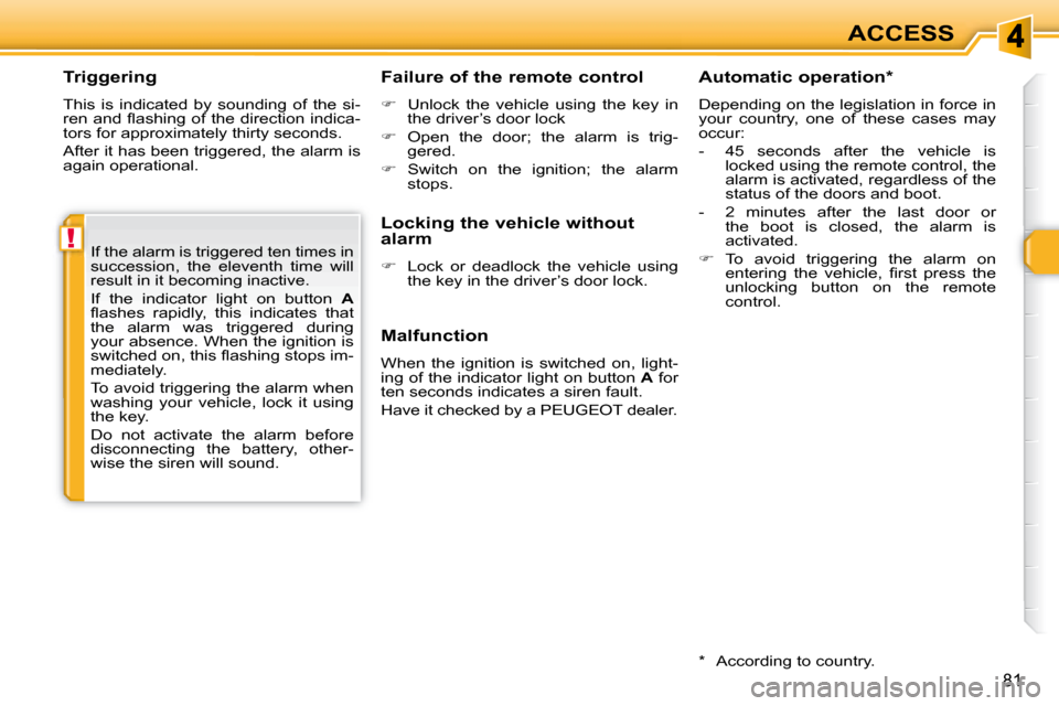 Peugeot 308 SW BL 2008 Repair Manual !
81
ACCESS
  Triggering  
 This  is  indicated  by  sounding  of  the  si- 
�r�e�n� �a�n�d� �ﬂ� �a�s�h�i�n�g� �o�f� �t�h�e� �d�i�r�e�c�t�i�o�n� �i�n�d�i�c�a�-
�t�o�r�s� �f�o�r� �a�p�p�r�o�x�i�m�a�t