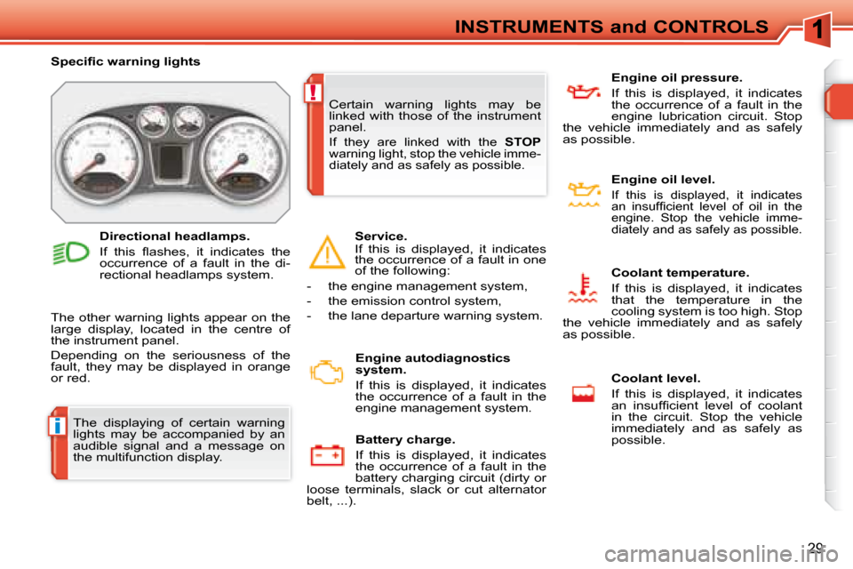 Peugeot 308 SW BL 2008  Owners Manual i
!
29
INSTRUMENTS and CONTROLS
 The  displaying  of  certain  warning  
lights  may  be  accompanied  by  an 
audible  signal  and  a  message  on 
the multifunction display. 
� � � �S�p�e�c�i�ﬁ� �