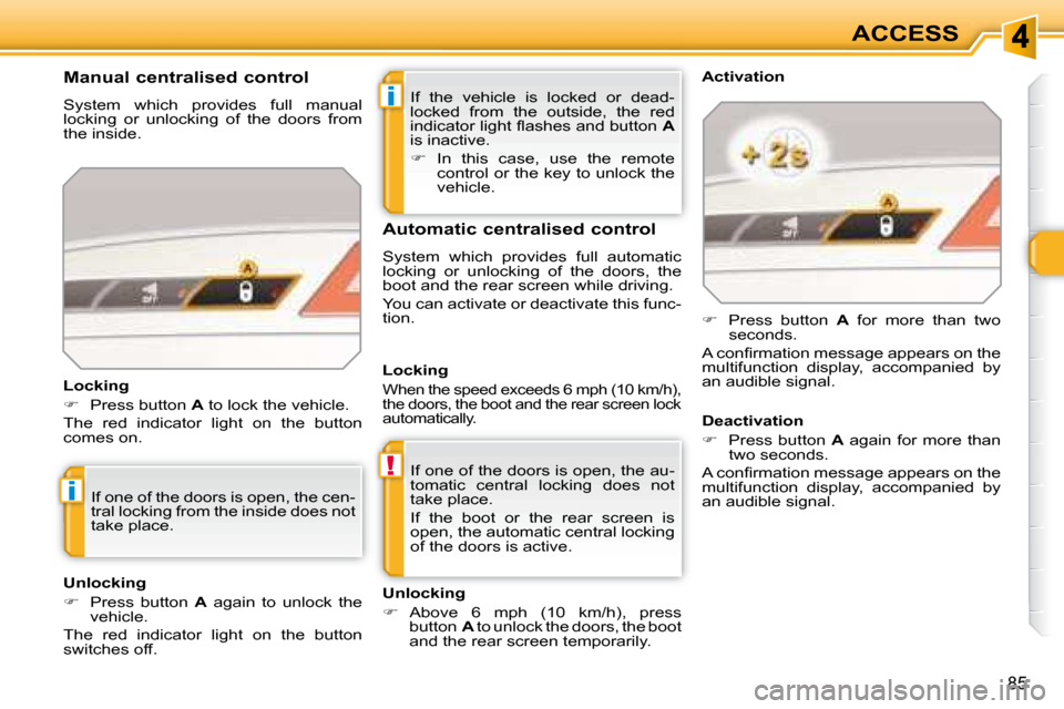 Peugeot 308 SW BL 2008 Manual PDF i
!
i
85
ACCESS
 If  the  vehicle  is  locked  or  dead- 
locked  from  the  outside,  the  red 
�i�n�d�i�c�a�t�o�r� �l�i�g�h�t� �ﬂ� �a�s�h�e�s� �a�n�d� �b�u�t�t�o�n� �  A  
is inactive.  
   
� 