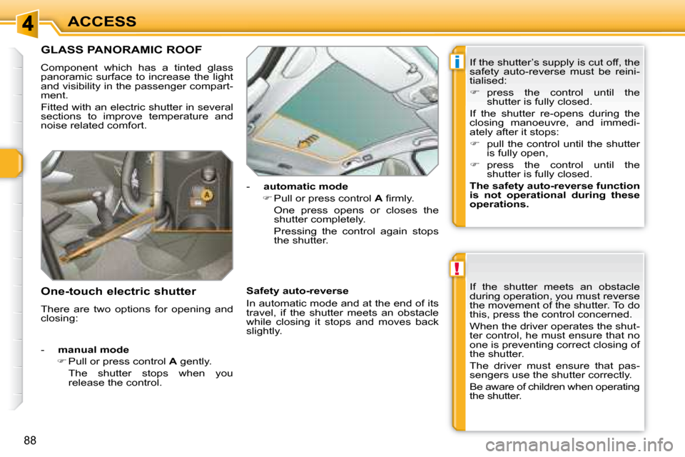 Peugeot 308 SW BL 2008 Manual PDF !
i
88
ACCESS
             GLASS PANORAMIC ROOF 
 Component  which  has  a  tinted  glass  
panoramic  surface to increase  the light 
and visibility in the passenger compart-
ment.  
 Fitted with an 