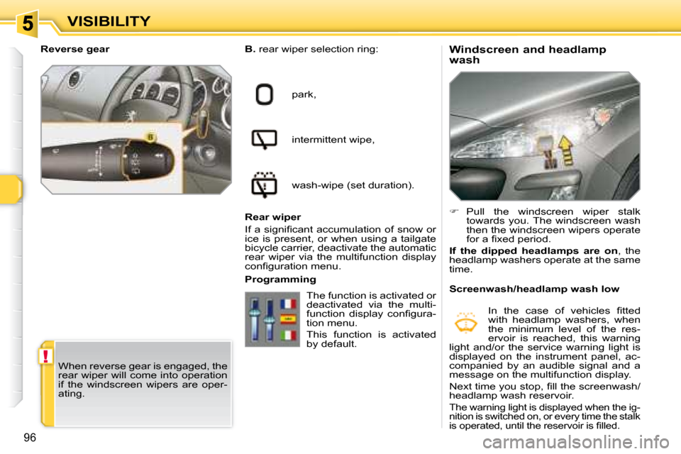 Peugeot 308 SW BL 2008 Manual Online !
96
VISIBILITY  Windscreen and headlamp  
wash 
    
  
B.   rear wiper selection ring: 
 park,  
 intermittent wipe, 
 wash-wipe (set duration).  
Rear wiper 
� �I�f� �a� �s�i�g�n�i�ﬁ� �c�a�n�t� �
