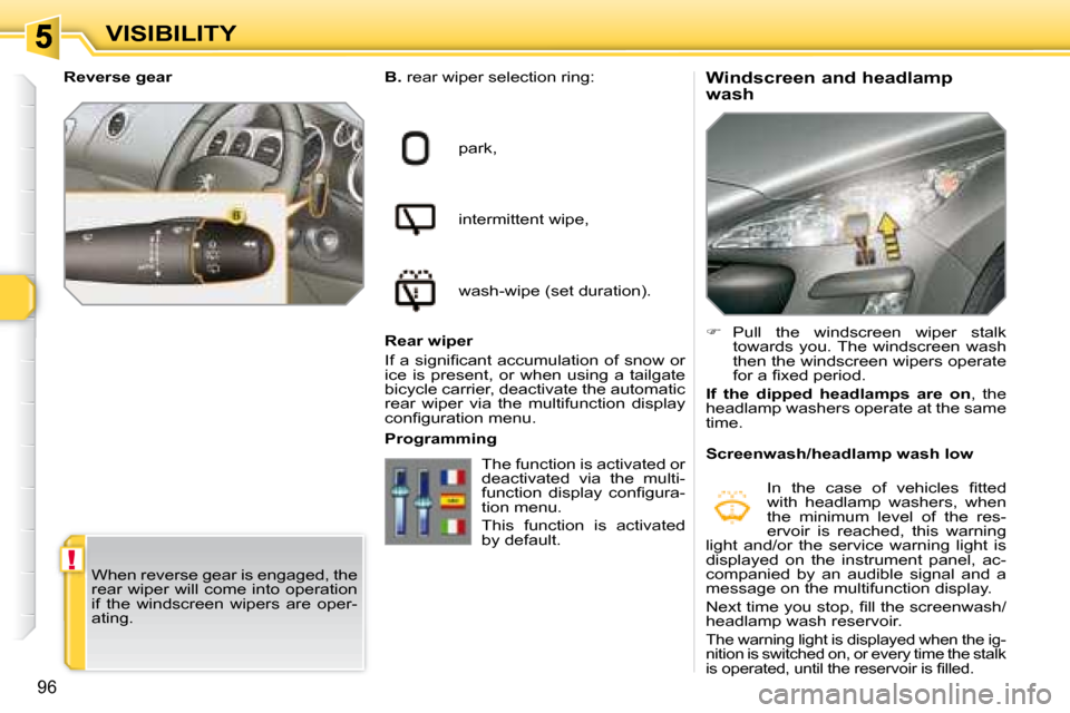 Peugeot 308 SW BL 2008  Owners Manual !
96
VISIBILITY  Windscreen and headlamp  
wash 
    
  
B.   rear wiper selection ring: 
 park,  
 intermittent wipe, 
 wash-wipe (set duration).  
Rear wiper 
� �I�f� �a� �s�i�g�n�i�ﬁ� �c�a�n�t� �