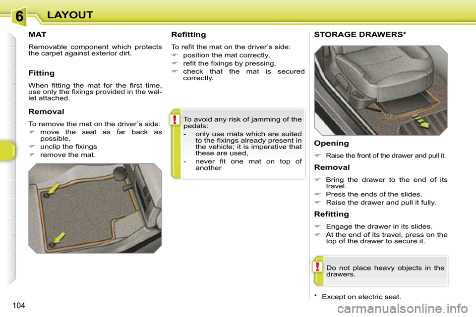 Peugeot 308 SW BL 2008 Owners Manual !
!
104
LAYOUT To avoid any risk of jamming of the  
pedals:  
   -   only use mats which are suited �t�o� �t�h�e� �ﬁ� �x�i�n�g�s� �a�l�r�e�a�d�y� �p�r�e�s�e�n�t� �i�n�  
the vehicle; it is imperati