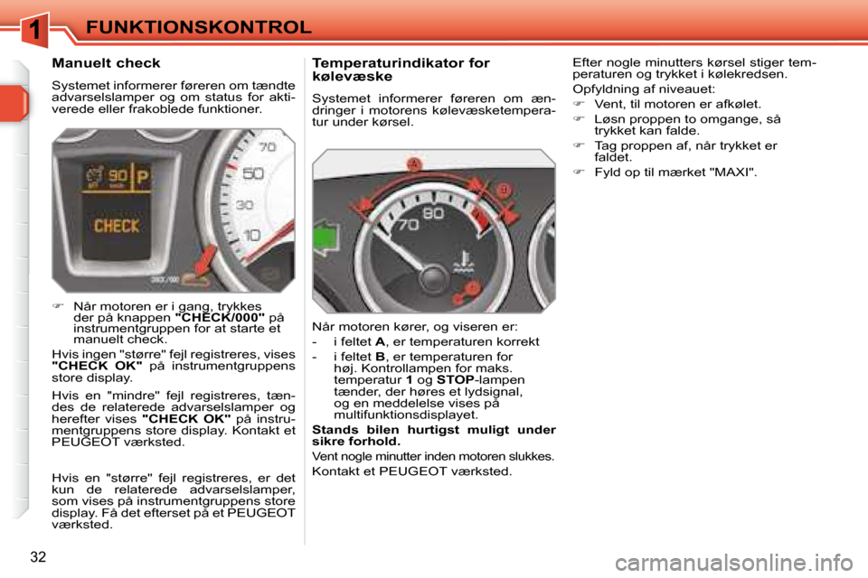 Peugeot 308 SW BL 2008  Instruktionsbog (in Danish) 32
 FUNKTIONSKONTROL   Temperaturindikator for  
kølevæske  
� �S�y�s�t�e�m�e�t�  �i�n�f�o�r�m�e�r�e�r�  �f�ø�r�e�r�e�n�  �o�m�  �æ�n�- 
�d�r�i�n�g�e�r�  �i�  �m�o�t�o�r�e�n�s�  �k�ø�l�e�v�æ�s�k