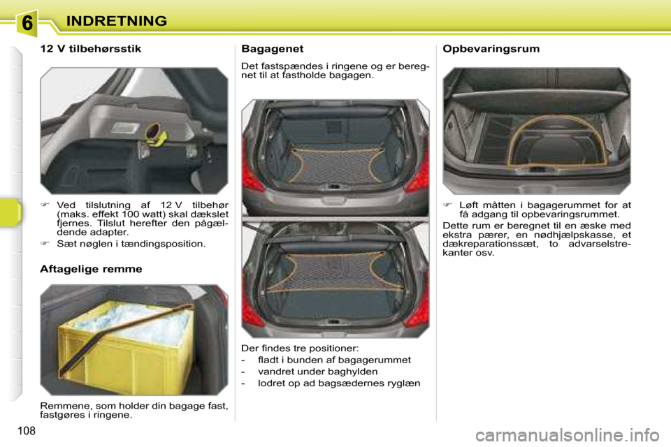 Peugeot 308 SW BL 2008  Instruktionsbog (in Danish) 108
INDRETNING  Bagagenet  
� �D�e�t� �f�a�s�t�s�p�æ�n�d�e�s� �i� �r�i�n�g�e�n�e� �o�g� �e�r� �b�e�r�e�g�- 
�n�e�t� �t�i�l� �a�t� �f�a�s�t�h�o�l�d�e� �b�a�g�a�g�e�n�.� 
   
� � �  �L�ø�f�t�  �m�