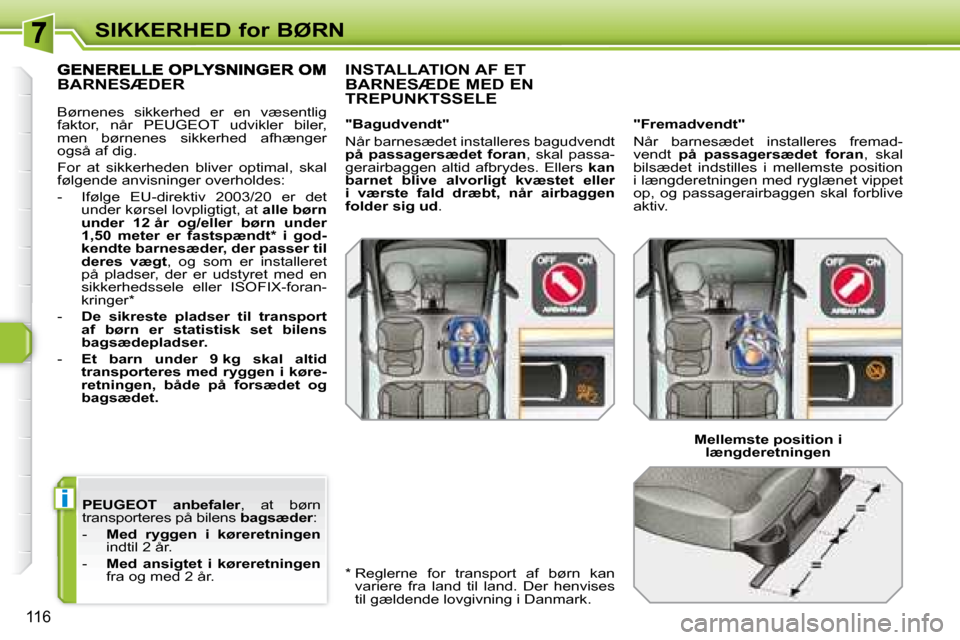 Peugeot 308 SW BL 2008  Instruktionsbog (in Danish) i
116
SIKKERHED for BØRN
  
PEUGEOT   
  anbefaler � �,�  �a�t�  �b�ø�r�n� 
�t�r�a�n�s�p�o�r�t�e�r�e�s� �p�å� �b�i�l�e�n�s� �  bagsæder� �:� 
   -     Med  ryggen  i  køreretningen   
�i�n�d�t�i�