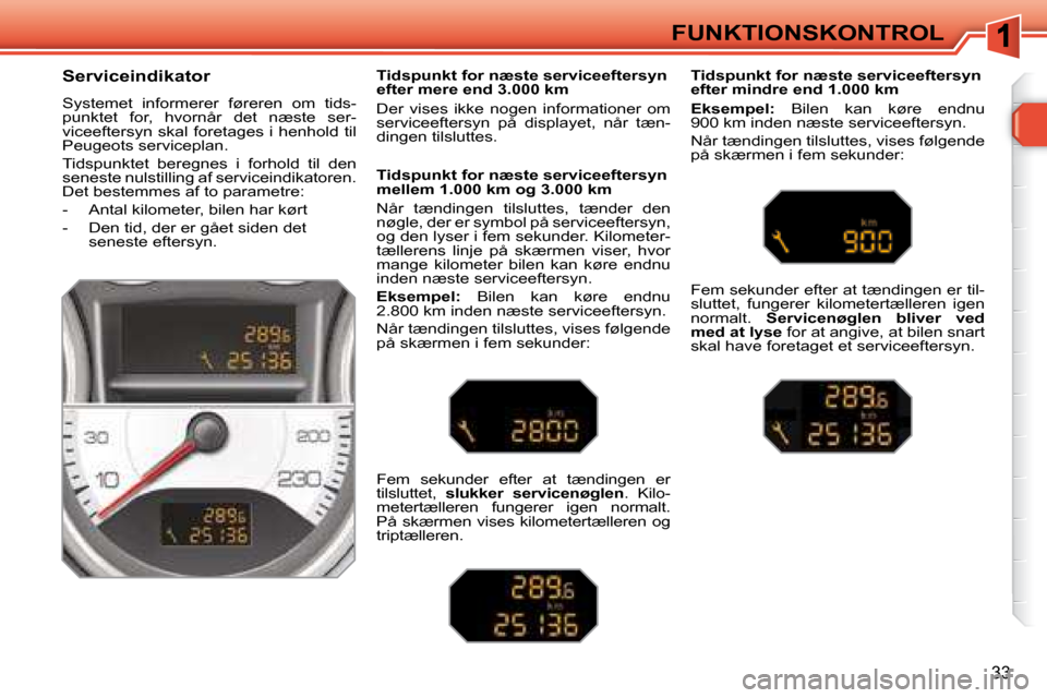 Peugeot 308 SW BL 2008  Instruktionsbog (in Danish) 33
FUNKTIONSKONTROL
  Serviceindikator  
� �S�y�s�t�e�m�e�t�  �i�n�f�o�r�m�e�r�e�r�  �f�ø�r�e�r�e�n�  �o�m�  �t�i�d�s�- 
�p�u�n�k�t�e�t�  �f�o�r�,�  �h�v�o�r�n�å�r�  �d�e�t�  �n�æ�s�t�e�  �s�e�r�-
