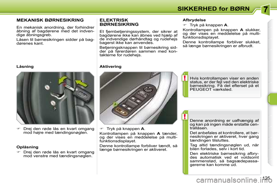 Peugeot 308 SW BL 2008  Instruktionsbog (in Danish) !
!
125
SIKKERHED for BØRN� �D�e�n�n�e�  �a�n�o�r�d�n�i�n�g�  �e�r�  �u�a�f�h�æ�n�g�i�g�  �a�f�  
�o�g� �k�a�n� �p�å� �i�n�g�e�n� �m�å�d�e� �e�r�s�t�a�t�t�e� �c�e�n�-
�t�r�a�l�l�å�s�e�n�.�  
� �D