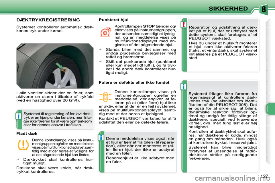 Peugeot 308 SW BL 2008  Instruktionsbog (in Danish) !
i
i
i
�1�2�7
SIKKERHED
       DÆKTRYKREGISTRERING 
� �S�y�s�t�e�m�e�t�  �k�o�n�t�r�o�l�l�e�r�e�r�  �a�u�t�o�m�a�t�i�s�k�  �d�æ�k�- 
�k�e�n�e�s� �t�r�y�k� �u�n�d�e�r� �k�ø�r�s�e�l�.� � � � �R�e�p�