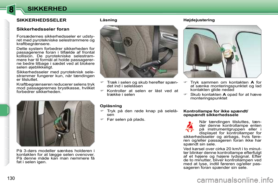 Peugeot 308 SW BL 2008  Instruktionsbog (in Danish) 130
SIKKERHED  Højdejustering  
  Kontrollampe for ikke spændt/ 
opspændt sikkerhedssele 
  Låsning  
   
� � �  �T�r�æ�k� �i� �s�e�l�e�n� �o�g� �s�k�u�b� �h�e�r�e�f�t�e�r� �s�p�æ�n�-
det ind