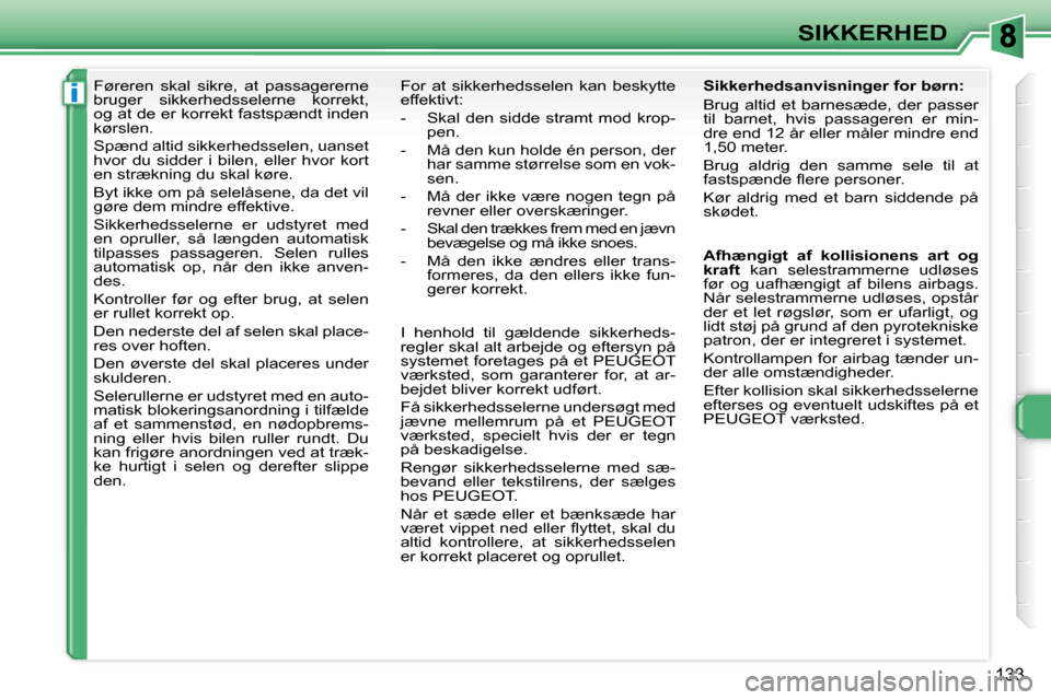 Peugeot 308 SW BL 2008  Instruktionsbog (in Danish) i
133
SIKKERHED
     Føreren  skal  sikre,  at  passagererne  
�b�r�u�g�e�r�  �s�i�k�k�e�r�h�e�d�s�s�e�l�e�r�n�e�  �k�o�r�r�e�k�t�,� 
�o�g� �a�t� �d�e� �e�r� �k�o�r�r�e�k�t� �f�a�s�t�s�p�æ�n�d�t� �i