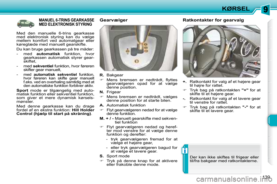 Peugeot 308 SW BL 2008  Instruktionsbog (in Danish) i
139
KØRSEL
           MANUEL 6-TRINS GEARKASSE MED ELEKTRONISK STYRING   Gearvælger  
  
R.    Bakgear 
   
� � �  �M�e�n�s�  �b�r�e�m�s�e�n�  �e�r�  �n�e�d�t�r�å�d�t�,�  �ﬂ� �y�t�t�e�s� 
�g