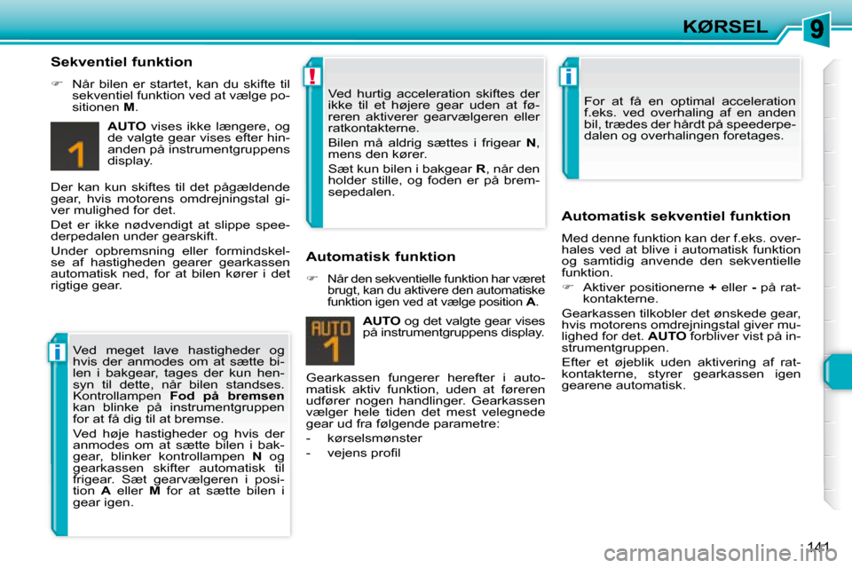 Peugeot 308 SW BL 2008  Instruktionsbog (in Danish) i
!i
141
KØRSEL
  Sekventiel funktion  
   
� � �  �N�å�r�  �b�i�l�e�n�  �e�r�  �s�t�a�r�t�e�t�,�  �k�a�n�  �d�u�  �s�k�i�f�t�e�  �t�i�l� 
�s�e�k�v�e�n�t�i�e�l� �f�u�n�k�t�i�o�n� �v�e�d� �a�t� �v