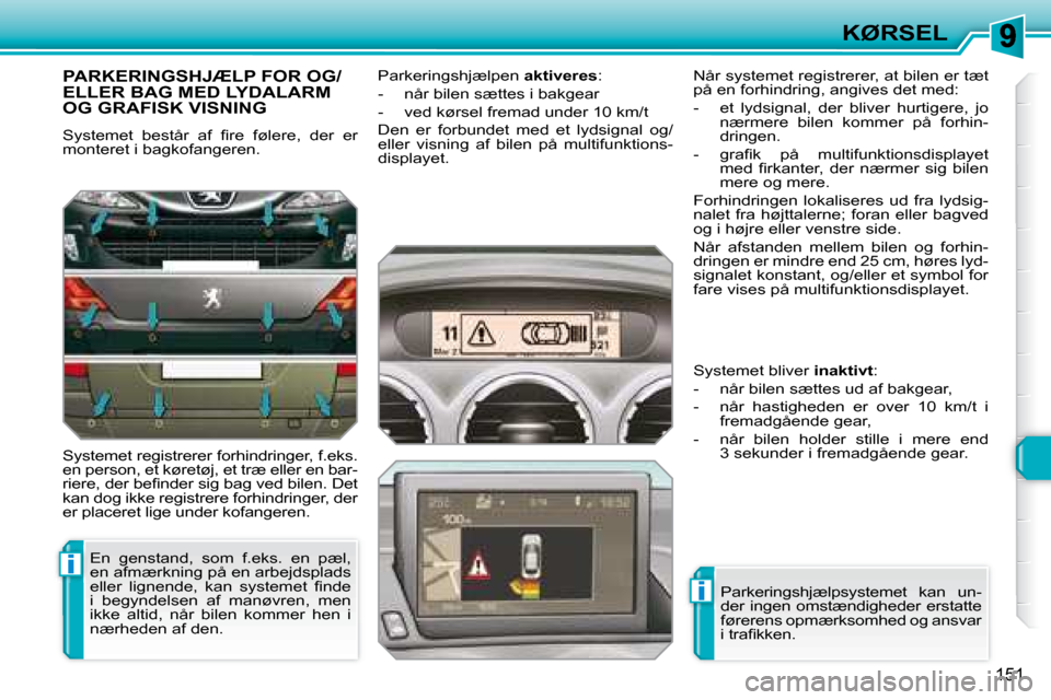Peugeot 308 SW BL 2008  Instruktionsbog (in Danish) i
i
151
KØRSEL
     PARKERINGSHJÆLP FOR OG/ELLER BAG MED LYDALARM OG GRAFISK VISNING 
� �S�y�s�t�e�m�e�t�  �b�e�s�t�å�r�  �a�f�  �ﬁ� �r�e�  �f�ø�l�e�r�e�,�  �d�e�r�  �e�r�  
�m�o�n�t�e�r�e�t� �i