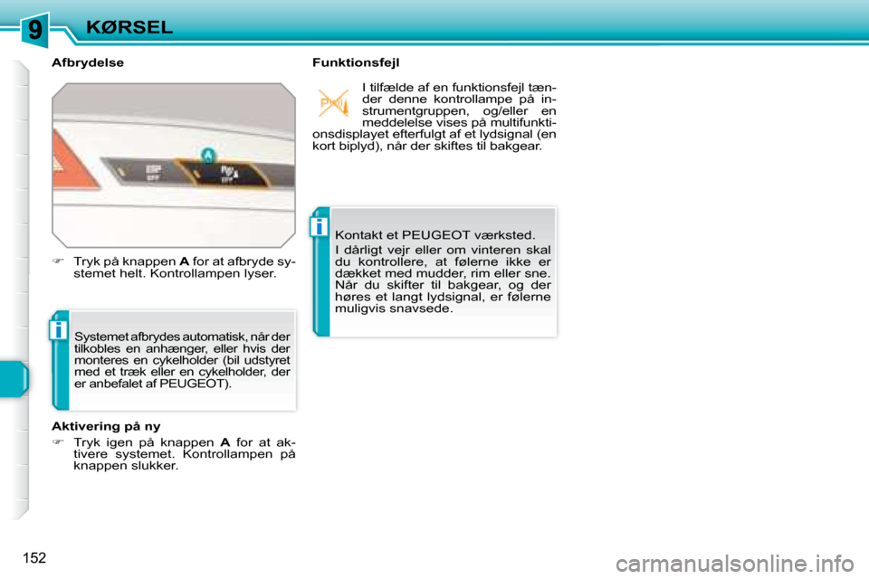 Peugeot 308 SW BL 2008  Instruktionsbog (in Danish) i
i
152
KØRSEL
  Afbrydelse    Funktionsfejl 
� � � �S�y�s�t�e�m�e�t� �a�f�b�r�y�d�e�s� �a�u�t�o�m�a�t�i�s�k�,� �n�å�r� �d�e�r�  
�t�i�l�k�o�b�l�e�s�  �e�n�  �a�n�h�æ�n�g�e�r�,�  �e�l�l�e�r�  �h�v�