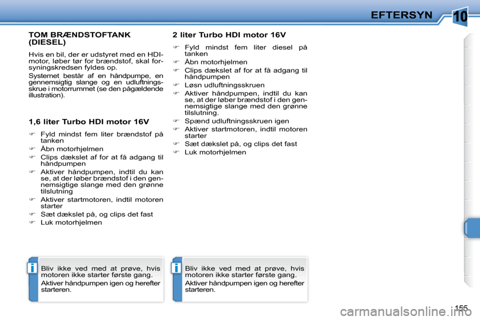 Peugeot 308 SW BL 2008  Instruktionsbog (in Danish) 10
ii
155
EFTERSYN
       TOM BRÆNDSTOFTANK (DIESEL) 
� �H�v�i�s� �e�n� �b�i�l�,� �d�e�r� �e�r� �u�d�s�t�y�r�e�t� �m�e�d� �e�n� �H�D�I�- 
�m�o�t�o�r�,� �l�ø�b�e�r� �t�ø�r� �f�o�r� �b�r�æ�n�d�s�t�o