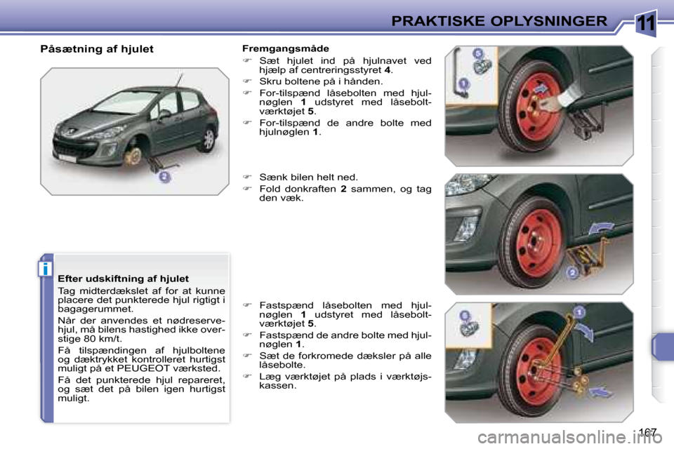 Peugeot 308 SW BL 2008  Instruktionsbog (in Danish) 11
i
�1�6�7
PRAKTISKE OPLYSNINGER
  Efter udskiftning af hjulet  
� �T�a�g�  �m�i�d�t�e�r�d�æ�k�s�l�e�t�  �a�f�  �f�o�r�  �a�t�  �k�u�n�n�e�  
�p�l�a�c�e�r�e� �d�e�t� �p�u�n�k�t�e�r�e�d�e� �h�j�u�l� 