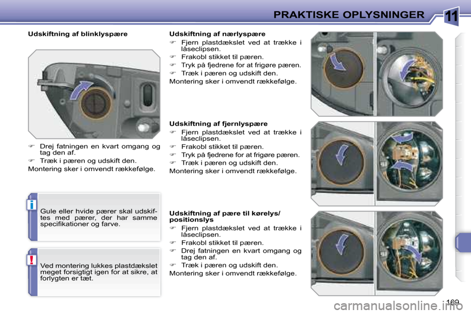 Peugeot 308 SW BL 2008  Instruktionsbog (in Danish) 11
i
!
169
PRAKTISKE OPLYSNINGER
   Udskiftning af fjernlyspære  
   
� � �  �F�j�e�r�n�  �p�l�a�s�t�d�æ�k�s�l�e�t�  �v�e�d�  �a�t�  �t�r�æ�k�k�e�  �i� 
�l�å�s�e�c�l�i�p�s�e�n�.� 
  
� � �  