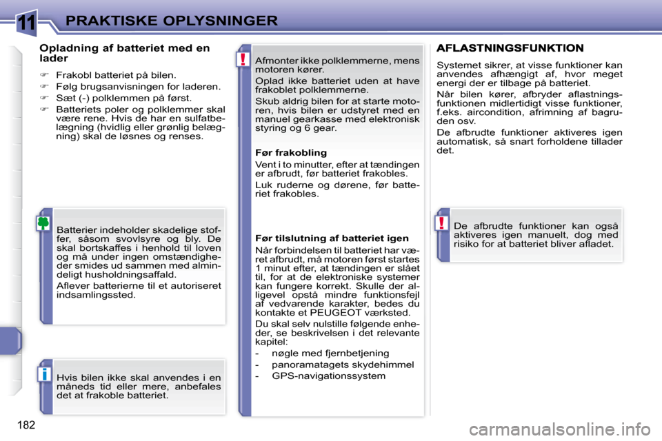Peugeot 308 SW BL 2008  Instruktionsbog (in Danish) 11
!
!
i
182
PRAKTISKE OPLYSNINGER Afmonter ikke polklemmerne, mens  
�m�o�t�o�r�e�n� �k�ø�r�e�r�.�  
� �O�p�l�a�d�  �i�k�k�e�  �b�a�t�t�e�r�i�e�t�  �u�d�e�n�  �a�t�  �h�a�v�e�  
�f�r�a�k�o�b�l�e�t� 