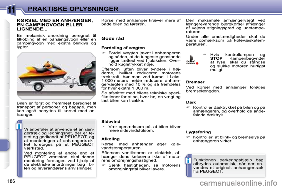 Peugeot 308 SW BL 2008  Instruktionsbog (in Danish) 11
i
i
186
PRAKTISKE OPLYSNINGER
     KØRSEL MED EN ANHÆNGER, EN CAMPINGVOGN ELLER LIGNENDE... 
� �B�i�l�e�n�  �e�r�  �f�ø�r�s�t�  �o�g�  �f�r�e�m�m�e�s�t�  �b�e�r�e�g�n�e�t�  �t�i�l�  
�t�r�a�n�s�