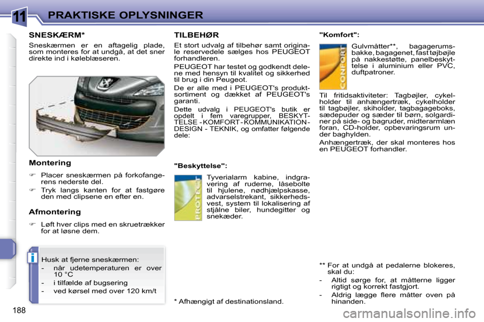 Peugeot 308 SW BL 2008  Instruktionsbog (in Danish) 11
i
188
PRAKTISKE OPLYSNINGER
     TILBEHØR 
� � � �E�t� �s�t�o�r�t� �u�d�v�a�l�g� �a�f� �t�i�l�b�e�h�ø�r� �s�a�m�t� �o�r�i�g�i�n�a�- 
�l�e�  �r�e�s�e�r�v�e�d�e�l�e�  �s�æ�l�g�e�s�  �h�o�s�  � �P�