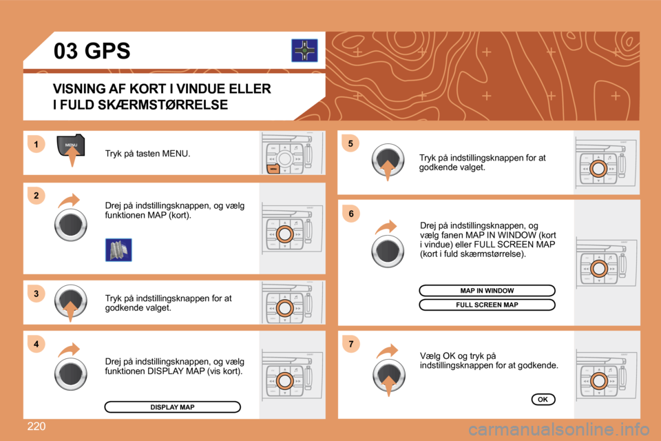 Peugeot 308 SW BL 2008  Instruktionsbog (in Danish) 220
ESC
MENU LIST
MENU
ESC
MENU LIST
ESC
MENU LIST
11
22
33
44
55
66
77
ESC
MENU LIST
ESC
MENU LIST
ESC
MENU LIST
03
� �T�r�y�k� �p�å� �t�a�s�t�e�n� �M�E�N�U�.� 
 Tryk på indstillingsknappen for at 