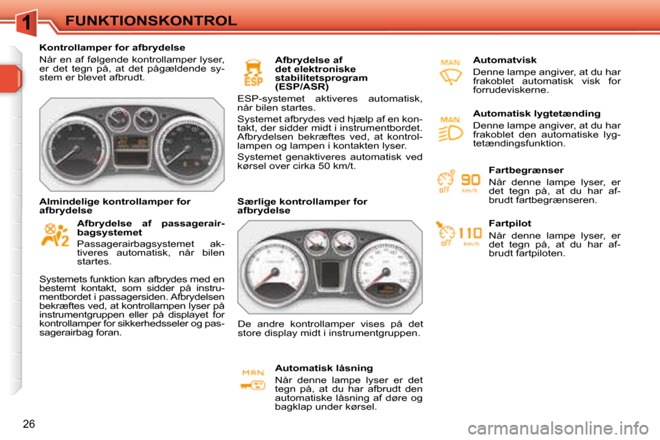 Peugeot 308 SW BL 2008  Instruktionsbog (in Danish) 26
 FUNKTIONSKONTROL 
   Kontrollamper for afbrydelse  
 Når en af følgende kontrollamper lyser,  
�e�r�  �d�e�t�  �t�e�g�n�  �p�å�,�  �a�t�  �d�e�t�  �p�å�g�æ�l�d�e�n�d�e�  �s�y�-
�s�t�e�m� �e�r