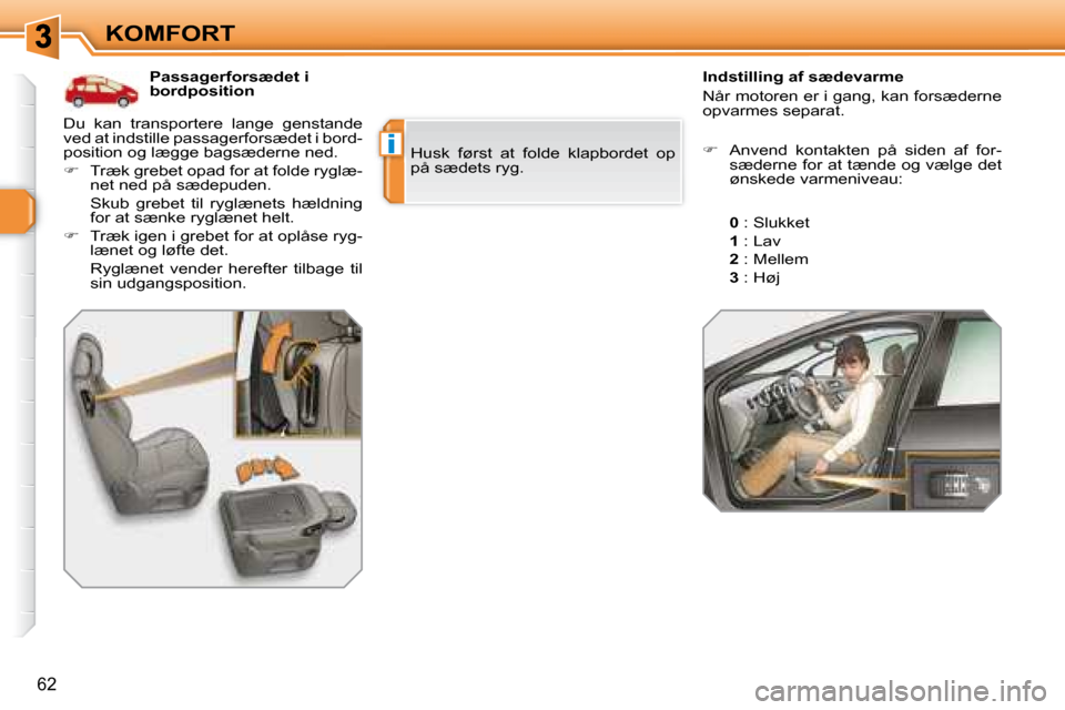Peugeot 308 SW BL 2008  Instruktionsbog (in Danish) i
62
KOMFORT   Passagerforsædet i  
bordposition     Indstilling af sædevarme  
� �N�å�r� �m�o�t�o�r�e�n� �e�r� �i� �g�a�n�g�,� �k�a�n� �f�o�r�s�æ�d�e�r�n�e�  
�o�p�v�a�r�m�e�s� �s�e�p�a�r�a�t�.� 