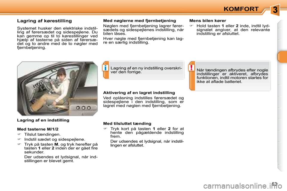 Peugeot 308 SW BL 2008  Instruktionsbog (in Danish) i!
63
KOMFORT
  Lagring af kørestilling  
� �S�y�s�t�e�m�e�t�  �h�u�s�k�e�r�  �d�e�n�  �e�l�e�k�t�r�i�s�k�e�  �i�n�d�s�t�i�l�- 
�l�i�n�g�  �a�f�  �f�ø�r�e�r�s�æ�d�e�t�  �o�g�  �s�i�d�e�s�p�e�j�l�e�