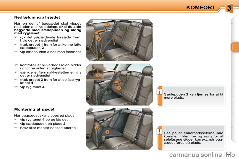 Peugeot 308 SW BL 2008  Instruktionsbog (in Danish) !
i
65
KOMFORT
  Nedfældning af sædet  
� �N�å�r�  �e�n�  �d�e�l�  �a�f�  �b�a�g�s�æ�d�e�t�  �s�k�a�l�  �v�i�p�p�e�s�  
�n�e�d� �u�d�e�n� �a�t� �b�l�i�v�e� �ø�d�e�l�a�g�t�,� �  skal du altid 
beg