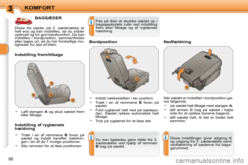 Peugeot 308 SW BL 2008  Instruktionsbog (in Danish) ii
i
66
KOMFORT
           BAGSÆDER 
  Indstilling frem/tilbage  
  Indstilling af ryglænets  
hældning  
   
� � �  �T�r�æ�k�  �i�  �e�n�  �a�f�  �r�e�m�m�e�n�e�  �  B   foran  på 
�s�æ�d�e�