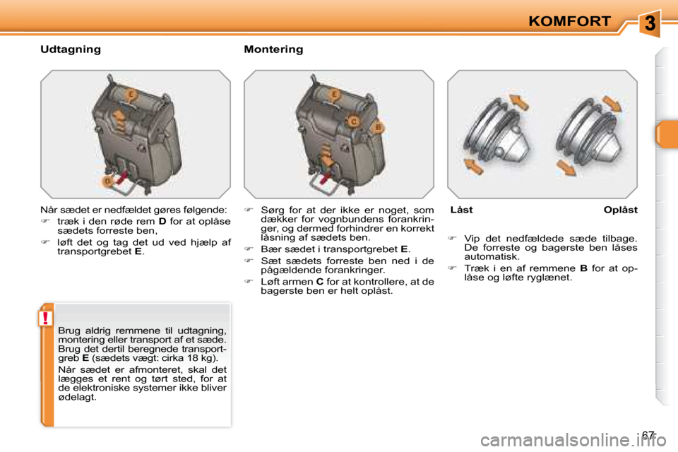 Peugeot 308 SW BL 2008  Instruktionsbog (in Danish) !
�6�7
KOMFORT
  Udtagning    Montering  
� �N�å�r� �s�æ�d�e�t� �e�r� �n�e�d�f�æ�l�d�e�t� �g�ø�r�e�s� �f�ø�l�g�e�n�d�e�:�  
   
� � �  �t�r�æ�k� �i� �d�e�n� �r�ø�d�e� �r�e�m� �  D  for at op