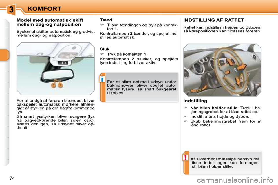 Peugeot 308 SW BL 2008  Instruktionsbog (in Danish) !
i
�7�4
KOMFORT
       INDSTILLING AF RATTET 
� �R�a�t�t�e�t� �k�a�n� �i�n�d�s�t�i�l�l�e�s� �i� �h�ø�j�d�e�n� �o�g� �d�y�b�d�e�n�,�  
�s�å� �k�ø�r�e�p�o�s�i�t�i�o�n�e�n� �k�a�n� �t�i�l�p�a�s�s�e�s