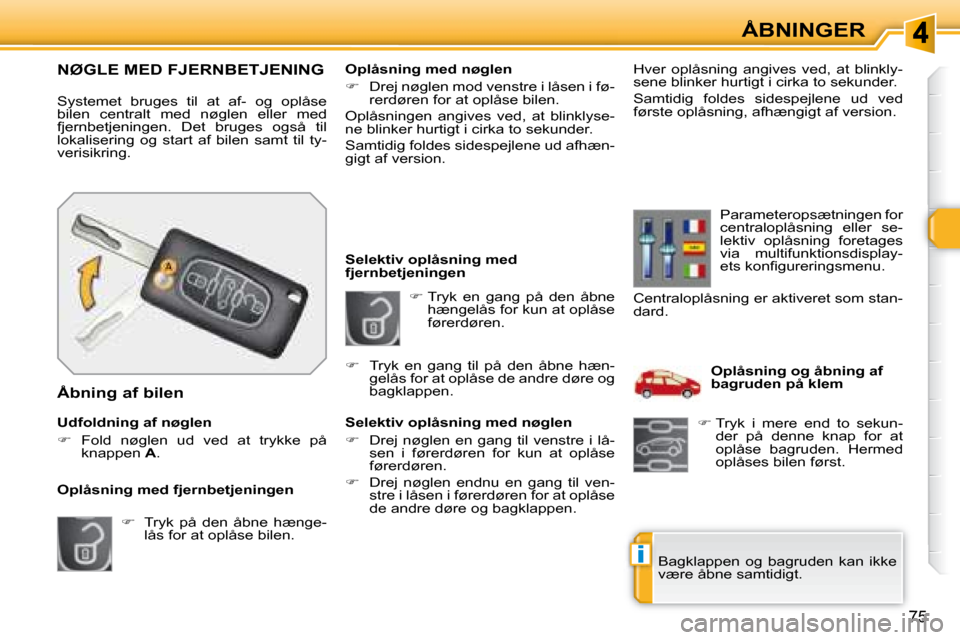 Peugeot 308 SW BL 2008  Instruktionsbog (in Danish) i
�7�5
ÅBNINGER
   
� � � �T�r�y�k�  �e�n�  �g�a�n�g�  �p�å�  �d�e�n�  �å�b�n�e� 
�h�æ�n�g�e�l�å�s� �f�o�r� �k�u�n� �a�t� �o�p�l�å�s�e�  
�f�ø�r�e�r�d�ø�r�e�n�.� 
   Selektiv oplåsning med