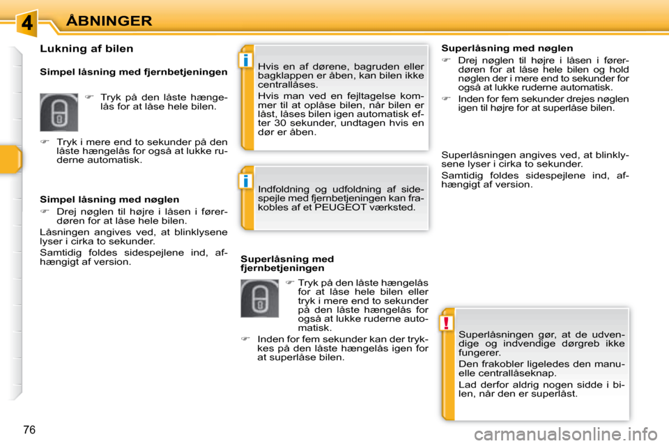 Peugeot 308 SW BL 2008  Instruktionsbog (in Danish) !
i
i
�7�6
ÅBNINGER� �S�u�p�e�r�l�å�s�n�i�n�g�e�n�  �g�ø�r�,�  �a�t�  �d�e�  �u�d�v�e�n�- 
�d�i�g�e�  �o�g�  �i�n�d�v�e�n�d�i�g�e�  �d�ø�r�g�r�e�b�  �i�k�k�e� 
�f�u�n�g�e�r�e�r�.�  
� �D�e�n� �f�r