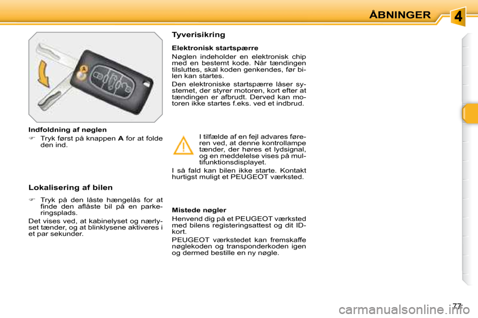 Peugeot 308 SW BL 2008  Instruktionsbog (in Danish) �7�7
ÅBNINGER
  Lokalisering af bilen  
   
� � �  �T�r�y�k�  �p�å�  �d�e�n�  �l�å�s�t�e�  �h�æ�n�g�e�l�å�s�  �f�o�r�  �a�t� 
�ﬁ� �n�d�e�  �d�e�n�  �a�ﬂ� �å�s�t�e�  �b�i�l�  �p�å�  �e�n�