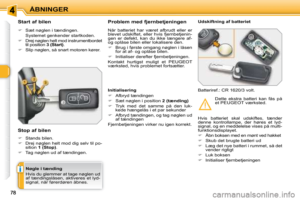 Peugeot 308 SW BL 2008  Instruktionsbog (in Danish) i
ÅBNINGER
  Nøgle i tænding  
 Hvis du glemmer at tage nøglen ud  
�a�f�  �t�æ�n�d�i�n�g�s�l�å�s�e�n�,�  �a�k�t�i�v�e�r�e�s�  �e�t�  �l�y�d�-
�s�i�g�n�a�l�,� �n�å�r� �f�ø�r�e�r�d�ø�r�e�n� �