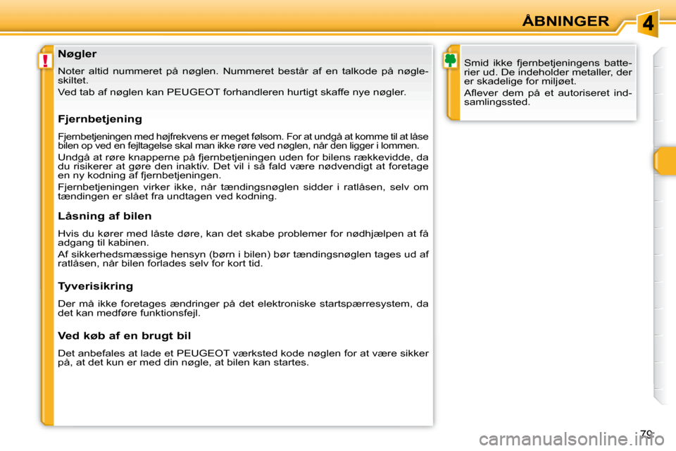 Peugeot 308 SW BL 2008  Instruktionsbog (in Danish) !
�7�9
ÅBNINGER
  Nøgler  
� �N�o�t�e�r�  �a�l�t�i�d�  �n�u�m�m�e�r�e�t�  �p�å�  �n�ø�g�l�e�n�.�  �N�u�m�m�e�r�e�t�  �b�e�s�t�å�r�  �a�f�  �e�n�  �t�a�l�k�o�d �e�  �p�å�  �n�ø�g�l�e�-
�s�k�i�l�