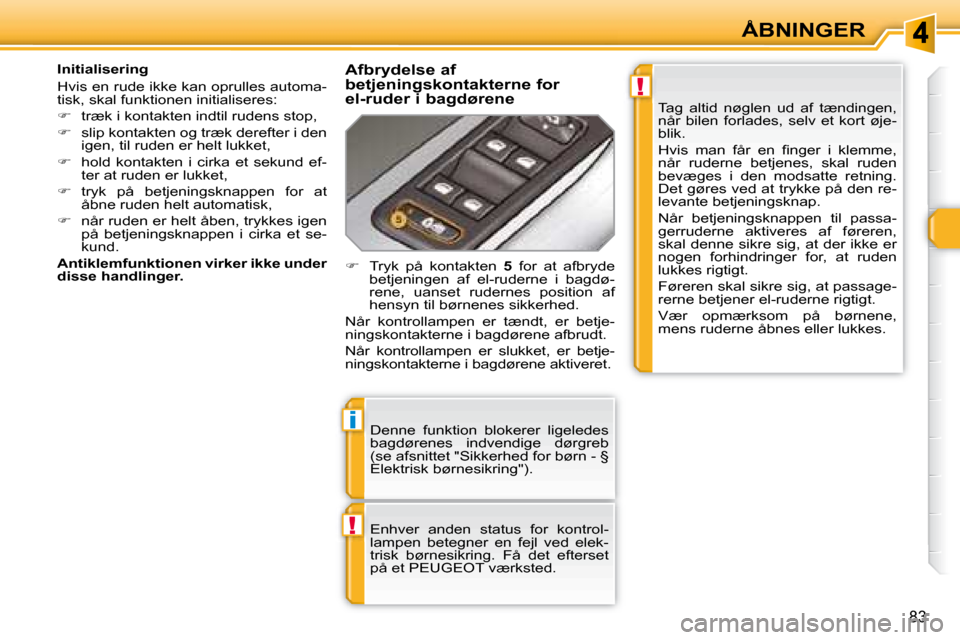 Peugeot 308 SW BL 2008  Instruktionsbog (in Danish) !
i
!
83
ÅBNINGER
� �D�e�n�n�e�  �f�u�n�k�t�i�o�n�  �b�l�o�k�e�r�e�r�  �l�i�g�e�l�e�d�e�s�  
�b�a�g�d�ø�r�e�n�e�s�  �i�n�d�v�e�n�d�i�g�e�  �d�ø�r�g�r�e�b� 
�(�s�e� �a�f�s�n�i�t�t�e�t� �"�S�i�k�k�e�
