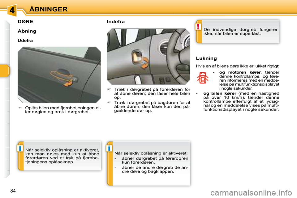 Peugeot 308 SW BL 2008  Instruktionsbog (in Danish) !
ii
84
ÅBNINGER
         DØRE 
   
� � �  �O�p�l�å�s� �b�i�l�e�n� �m�e�d� �f�j�e�r�n�b�e�t�j�e�n�i�n�g�e�n� �e�l�-
�l�e�r� �n�ø�g�l�e�n� �o�g� �t�r�æ�k� �i� �d�ø�r�g�r�e�b�e�t�.� � � �     I