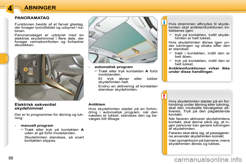 Peugeot 308 SW BL 2008  Instruktionsbog (in Danish) !
i
88
ÅBNINGER
             PANORAMATAG 
� �F�u�n�k�t�i�o�n�e�n�  �b�e�s�t�å�r�  �a�f�  �e�t�  �f�a�r�v�e�t�  �g�l�a�s�t�a�g�,�  
der forøger lysindfaldet og udsynet i ka-
�b�i�n�e�n�.�  
 Panoram