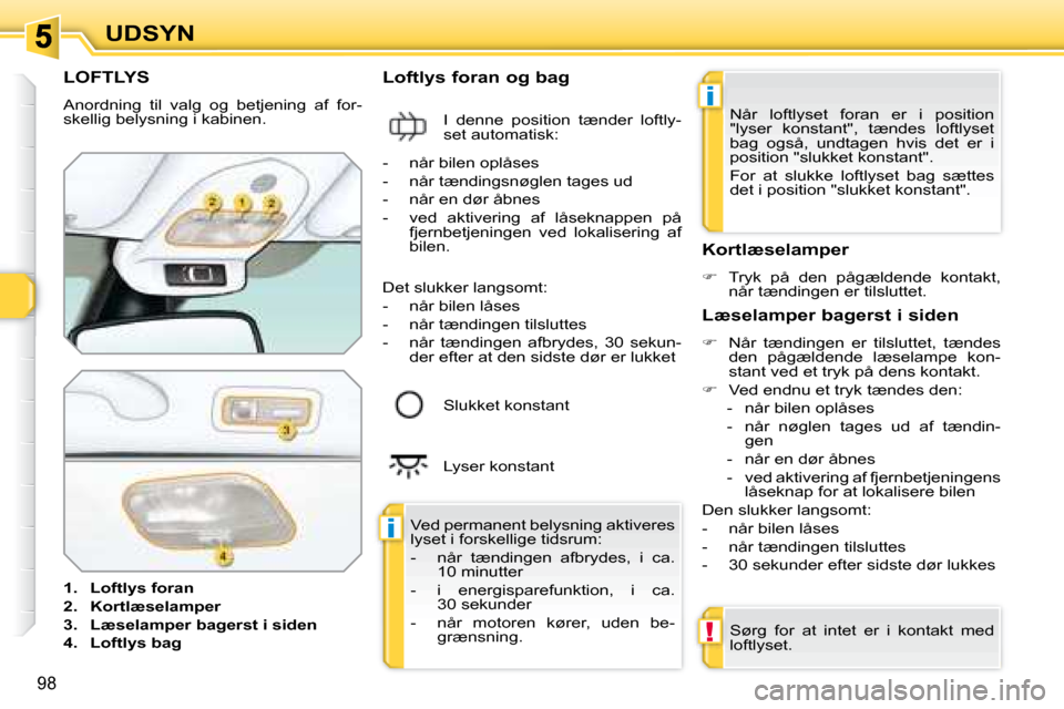 Peugeot 308 SW BL 2008  Instruktionsbog (in Danish) i
i
!
98
UDSYN
           LOFTLYS 
� �A�n�o�r�d�n�i�n�g�  �t�i�l�  �v�a�l�g�  �o�g�  �b�e�t�j�e�n�i�n�g�  �a�f�  �f�o�r�- 
�s�k�e�l�l�i�g� �b�e�l�y�s�n�i�n�g� �i� �k�a�b�i�n�e�n�.�  
   
1.     Loftly