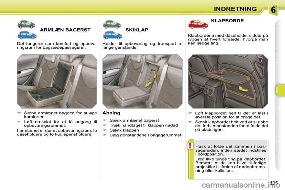 Peugeot 308 SW BL 2008  Instruktionsbog (in Danish) !
105
INDRETNING
       ARMLÆN BAGERST        SKIKLAP 
  Åbning  
   
� � �  �S�æ�n�k� �a�r�m�l�æ�n�e�t� �b�a�g�e�r�s�t� 
  
� � �  �T�r�æ�k� �h�å�n�d�t�a�g�e�t� �t�i�l� �k�l�a�p�p�e�n� �n