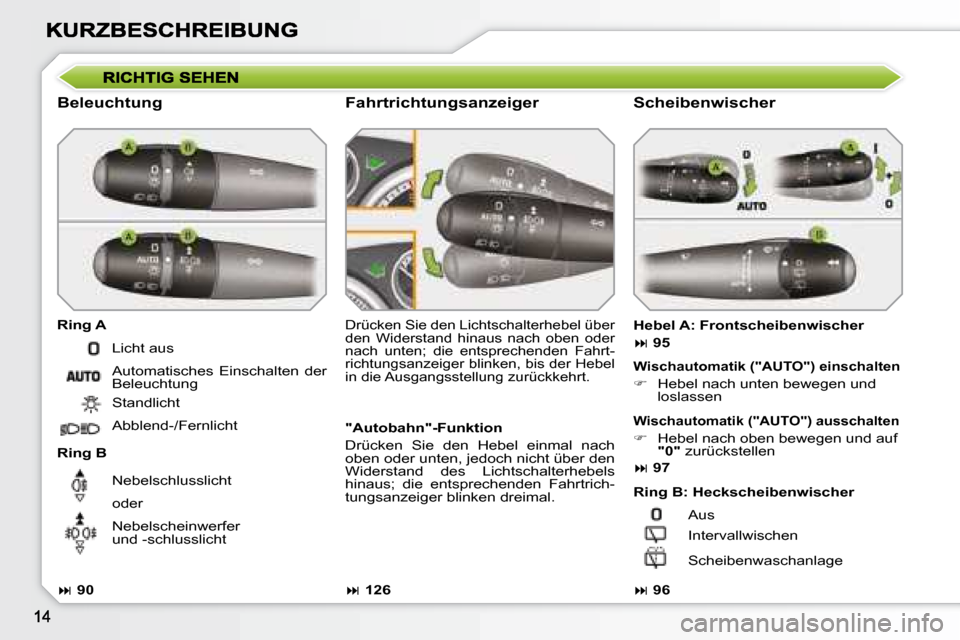 Peugeot 308 SW BL 2008  Betriebsanleitung (in German)   Beleuchtung  
  Ring A  
  Ring B 
 Drücken Sie den Lichtschalterhebel über  
den  Widerstand  hinaus  nach  oben  oder 
nach  unten;  die  entsprechenden  Fahrt-
richtungsanzeiger blinken, bis de